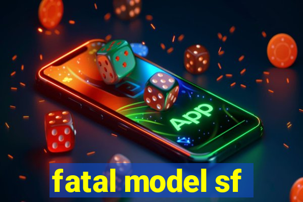 fatal model sf